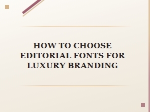 Selecting Editorial Fonts for Luxury Branding