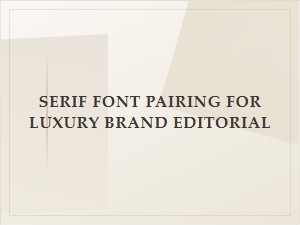 Masterful Serif Pairings for Luxury Editorial