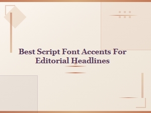 Best Script Font Accents for Editorial Headlines