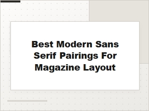 Top Sans-Serif Pairings for Modern Magazine Layouts
